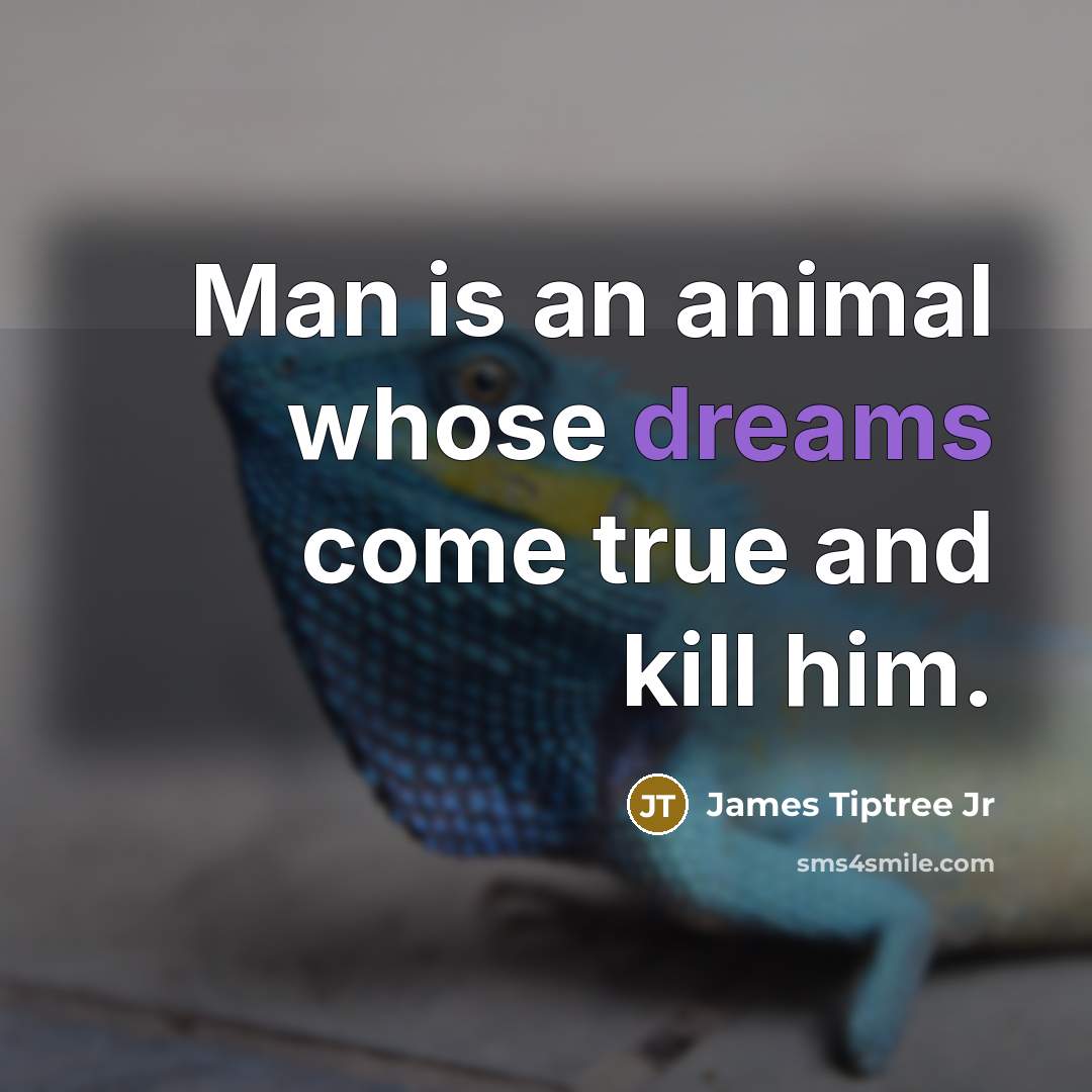“Man is an animal whose dreams come true and kill…” quote by James Tiptree Jr