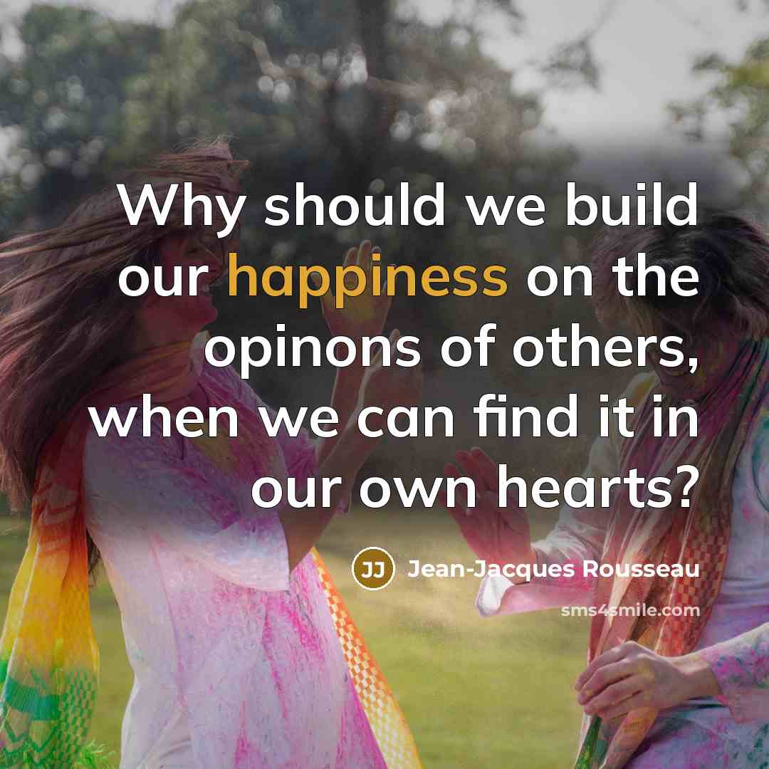 “Why should we build our happiness on the opinons of…” quote by Jean-Jacques Rousseau