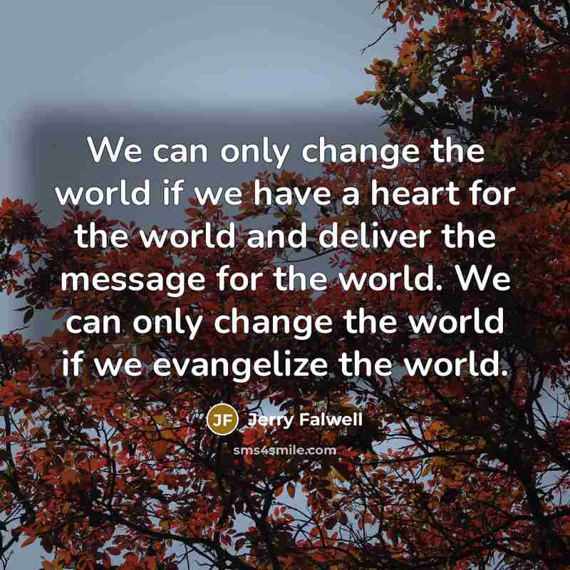 “We can only change the world if we have a…” quote by Jerry Falwell