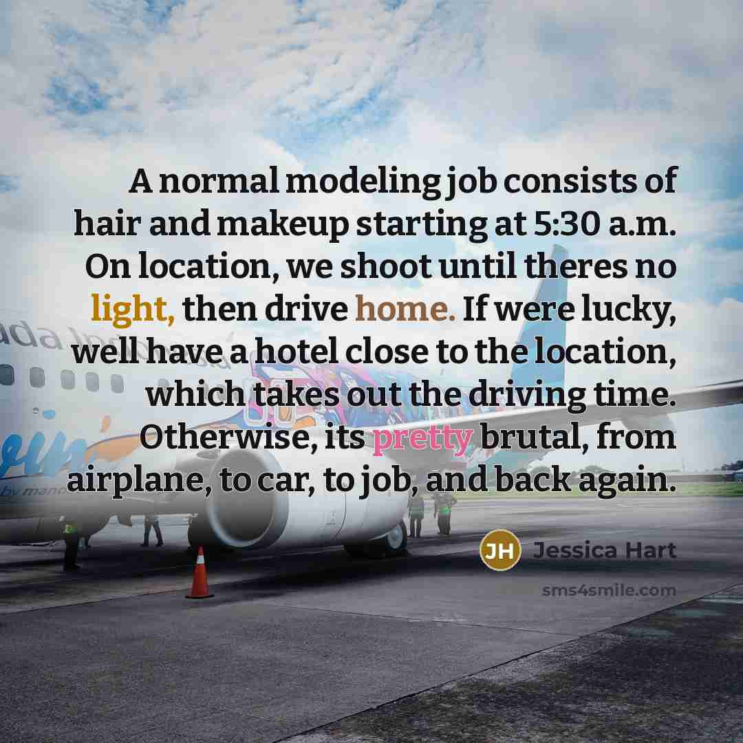 “A normal modeling job consists of hair and makeup starting…” quote by Jessica Hart