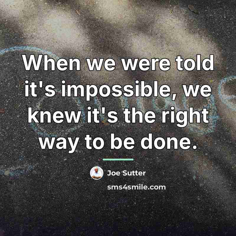 “When we were told it's impossible, we knew it's the…” quote by Joe Sutter