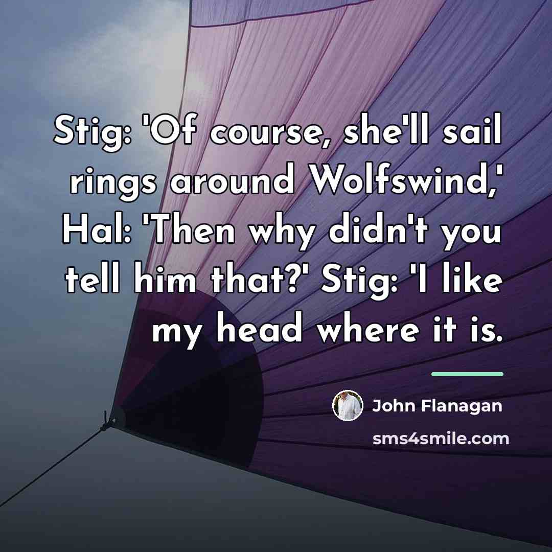 “Stig: 'Of course, she'll sail rings around Wolfswind,' Hal: 'Then…” quote by John Flanagan