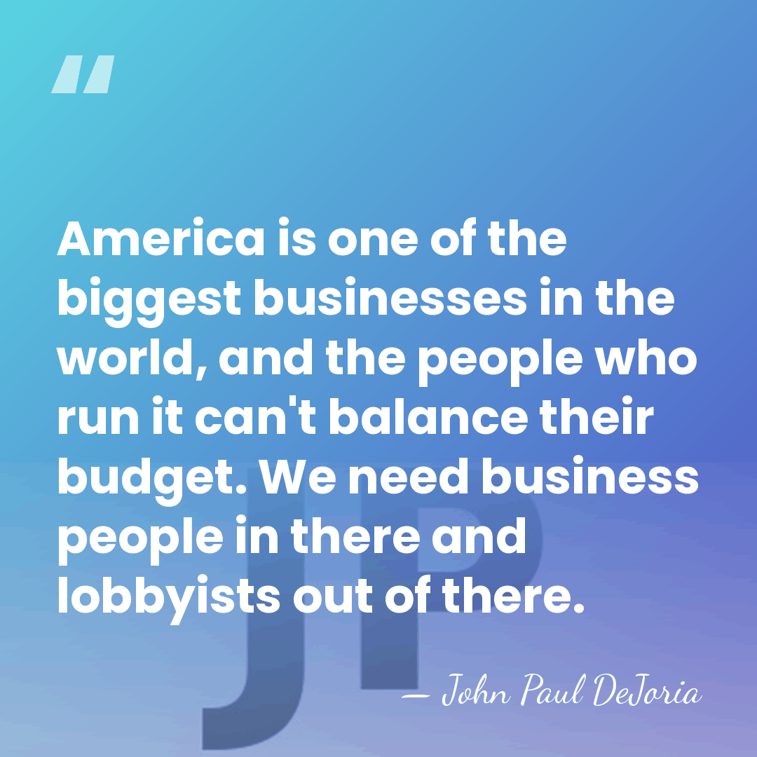America is one of the biggest businesses in the world, and the&hellip; - John Paul DeJoria