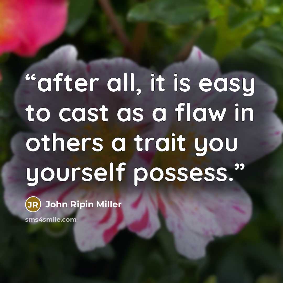 “after all, it is easy to cast as a flaw in others a trait you yourself possess.” quote by John Ripin Miller