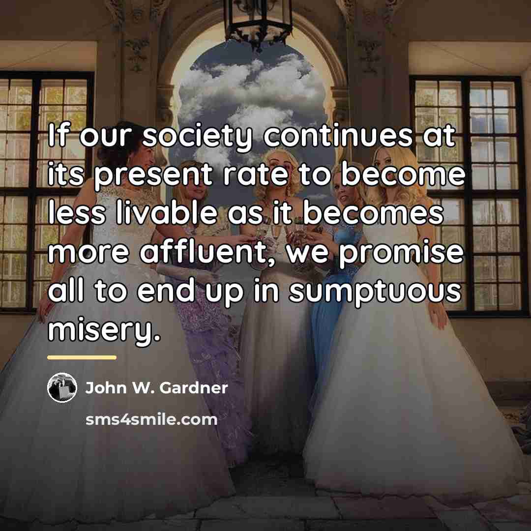 “If our society continues at its present rate to become…” quote by John W. Gardner