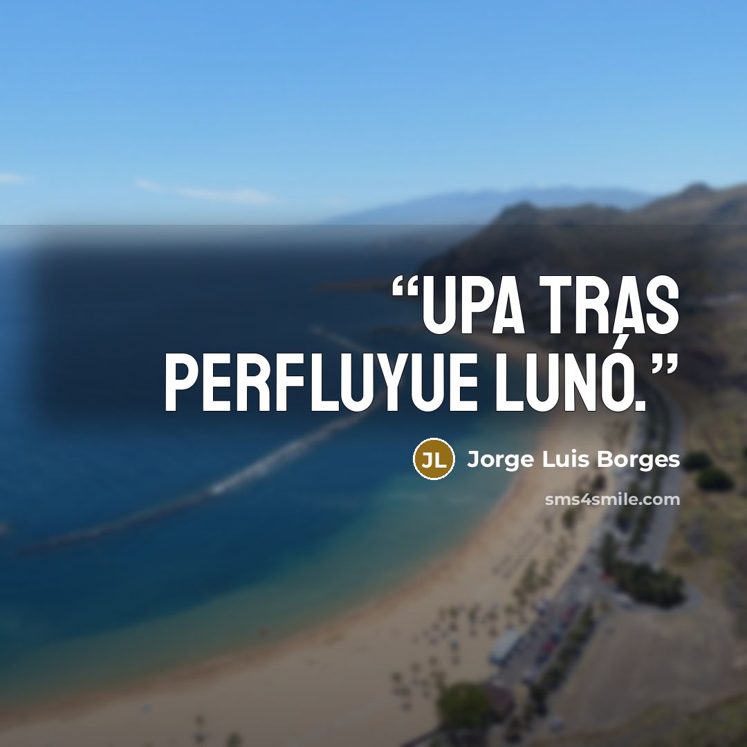 “upa tras perfluyue lunó.” quote by Jorge Luis Borges