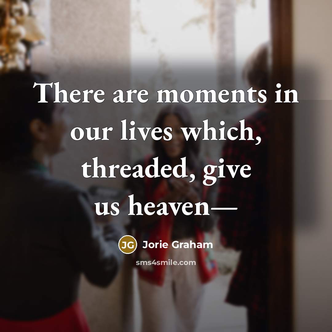 “There are moments in our lives which, threaded, give us…” quote by Jorie Graham