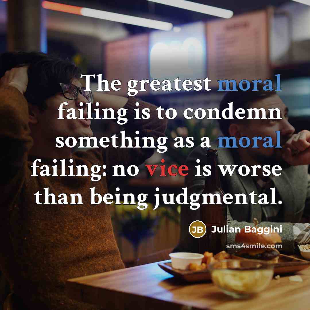 “The greatest moral failing is to condemn something as a…” quote by Julian Baggini