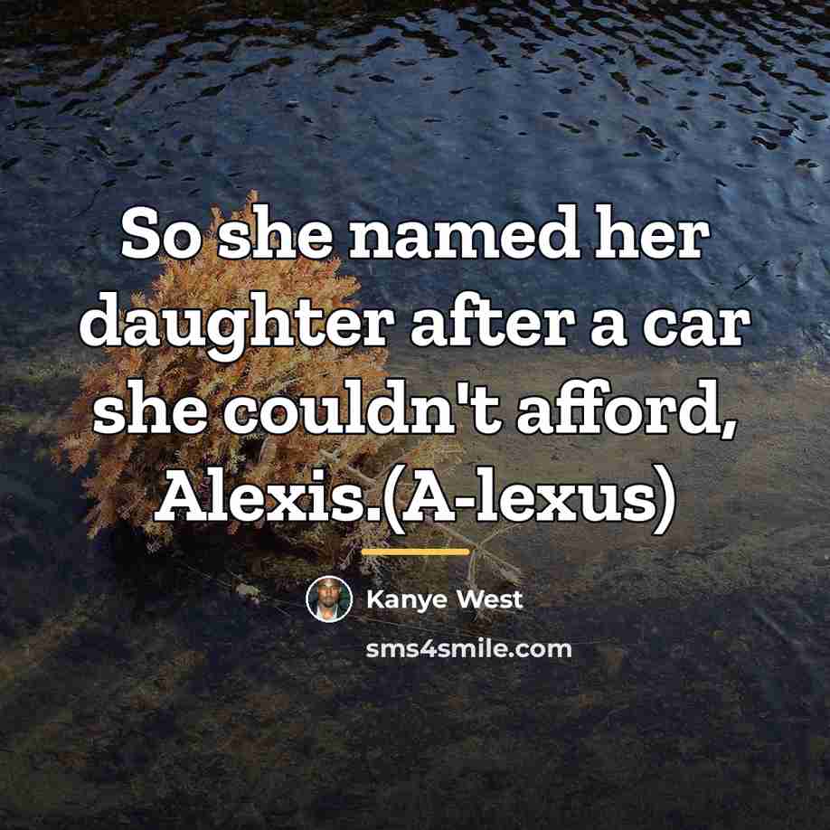 “So she named her daughter after a car she couldn't…” quote by Kanye West