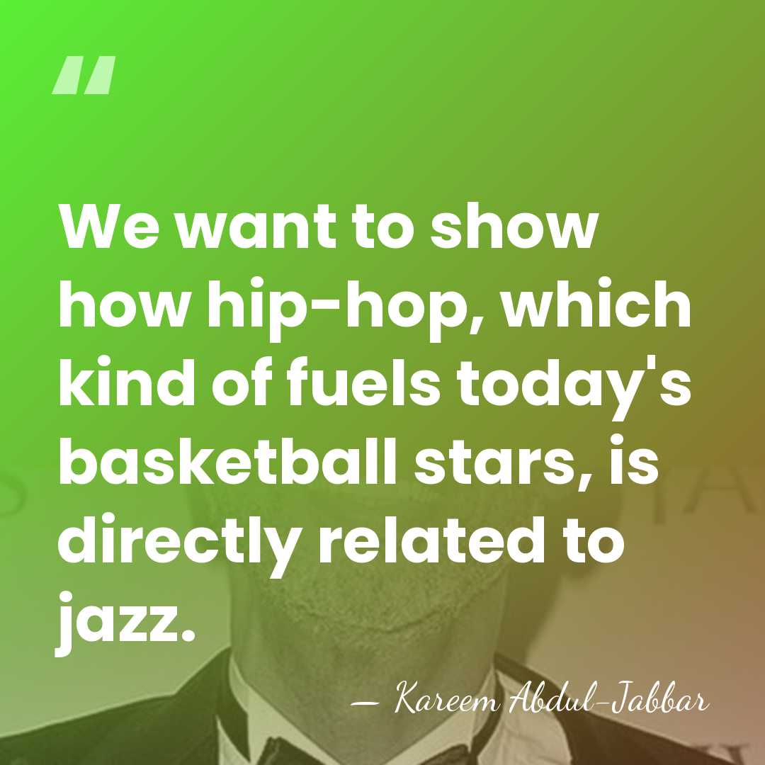 We want to show how hip-hop, which kind of fuels today's basketball&hellip; - Kareem Abdul-Jabbar