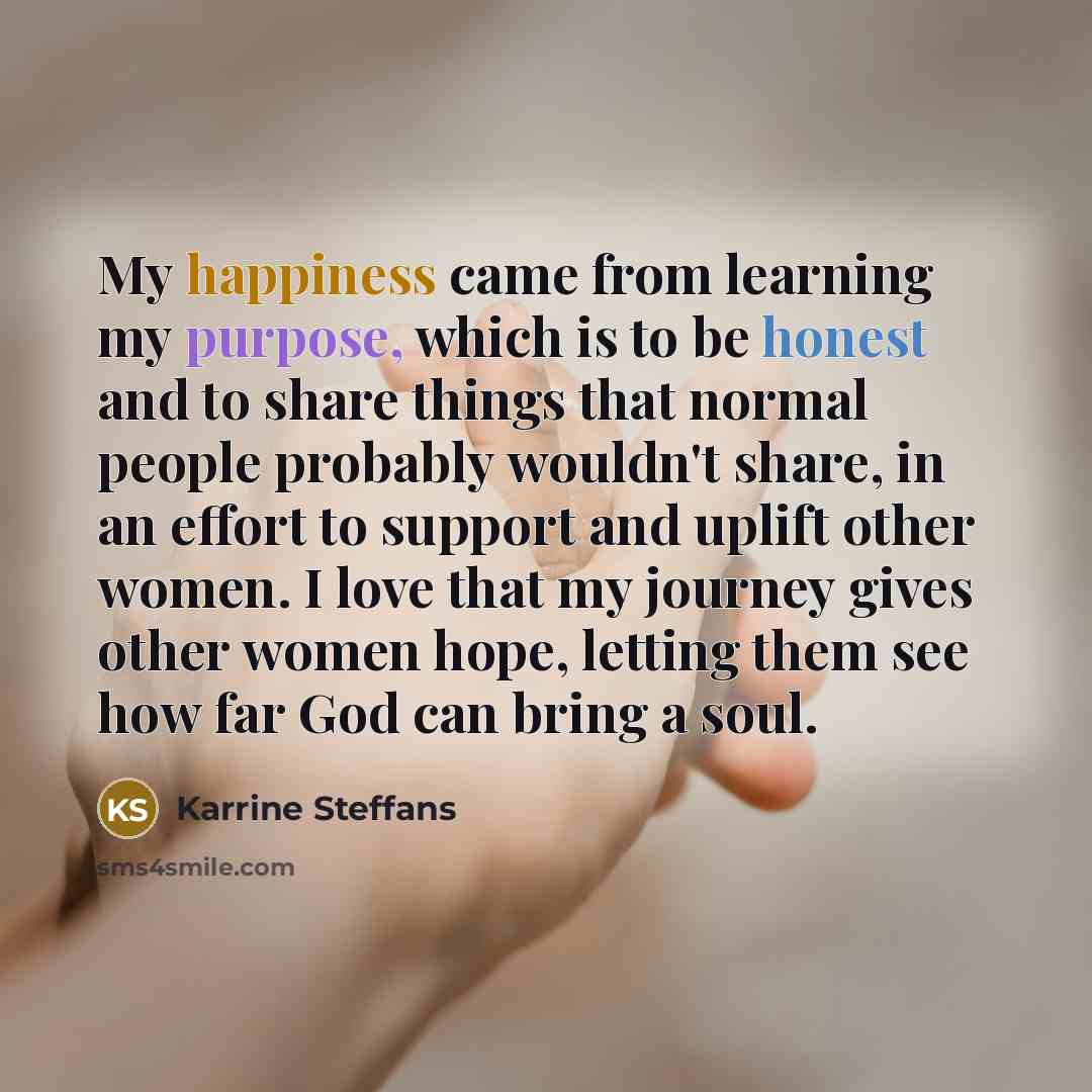 “My happiness came from learning my purpose, which is to…” quote by Karrine Steffans