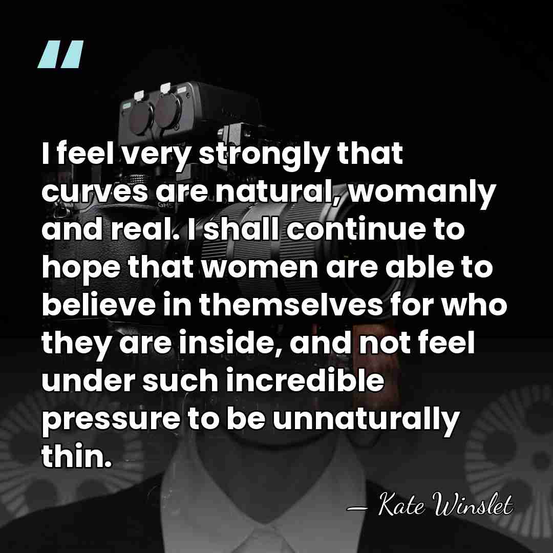 I feel very strongly that curves are natural, womanly and real. I&hellip; - Kate Winslet