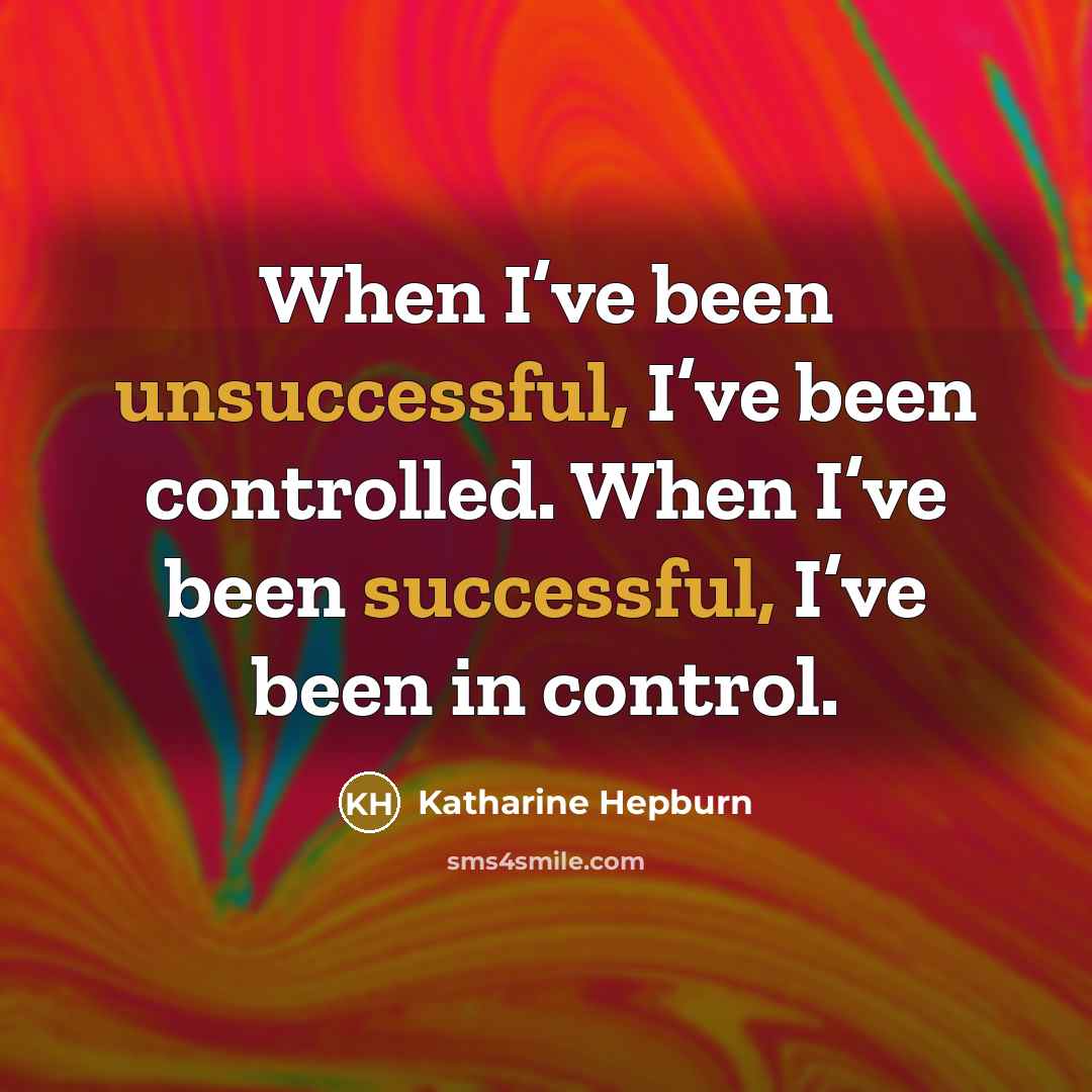 “When I’ve been unsuccessful, I’ve been controlled. When I’ve been successful, I’ve been in control.” quote by Katharine Hepburn