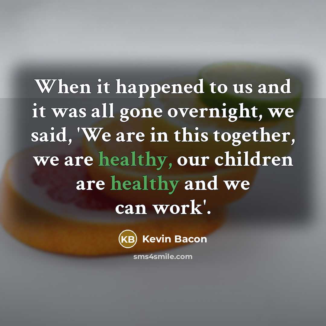 “When it happened to us and it was all gone…” quote by Kevin Bacon