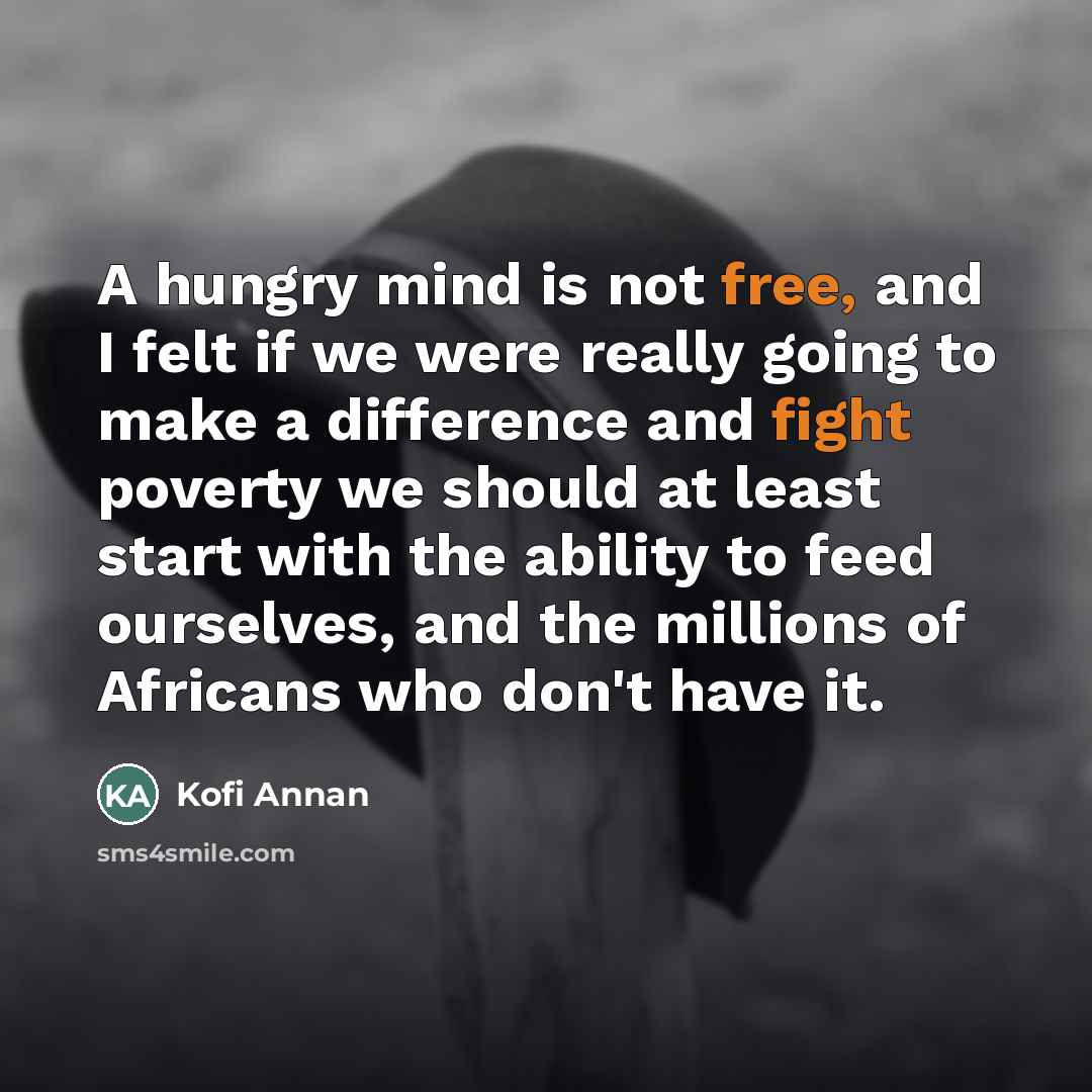 “A hungry mind is not free, and I felt if…” quote by Kofi Annan