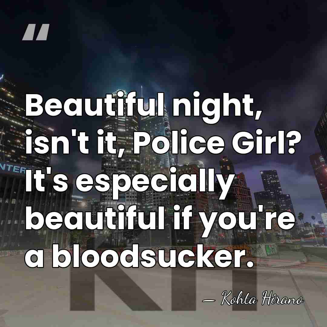 Beautiful night, isn't it, Police Girl? It's especially beautiful if you're a&hellip; - Kohta Hirano