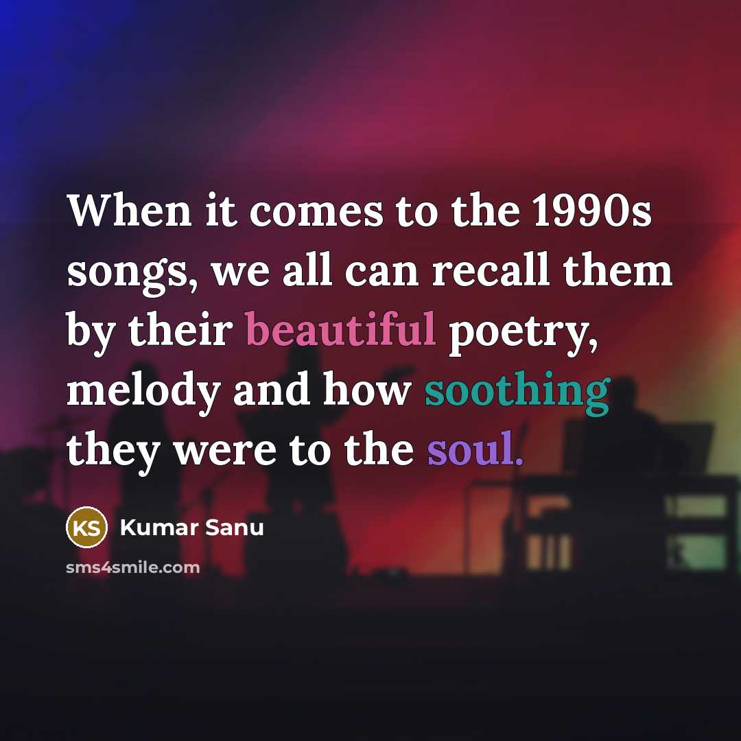 “When it comes to the 1990s songs, we all can…” quote by Kumar Sanu