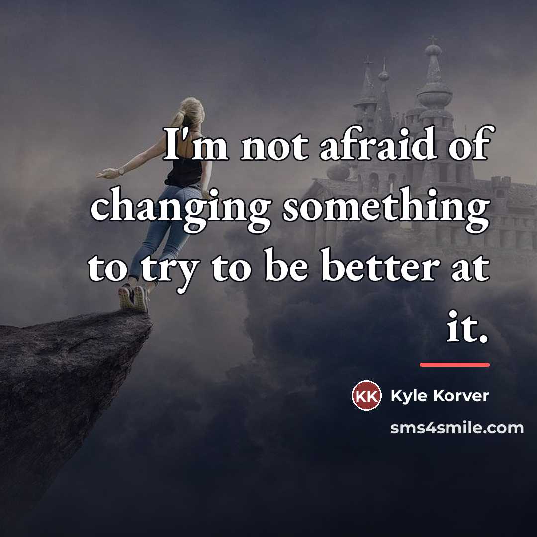 “I'm not afraid of changing something to try to be…” quote by Kyle Korver