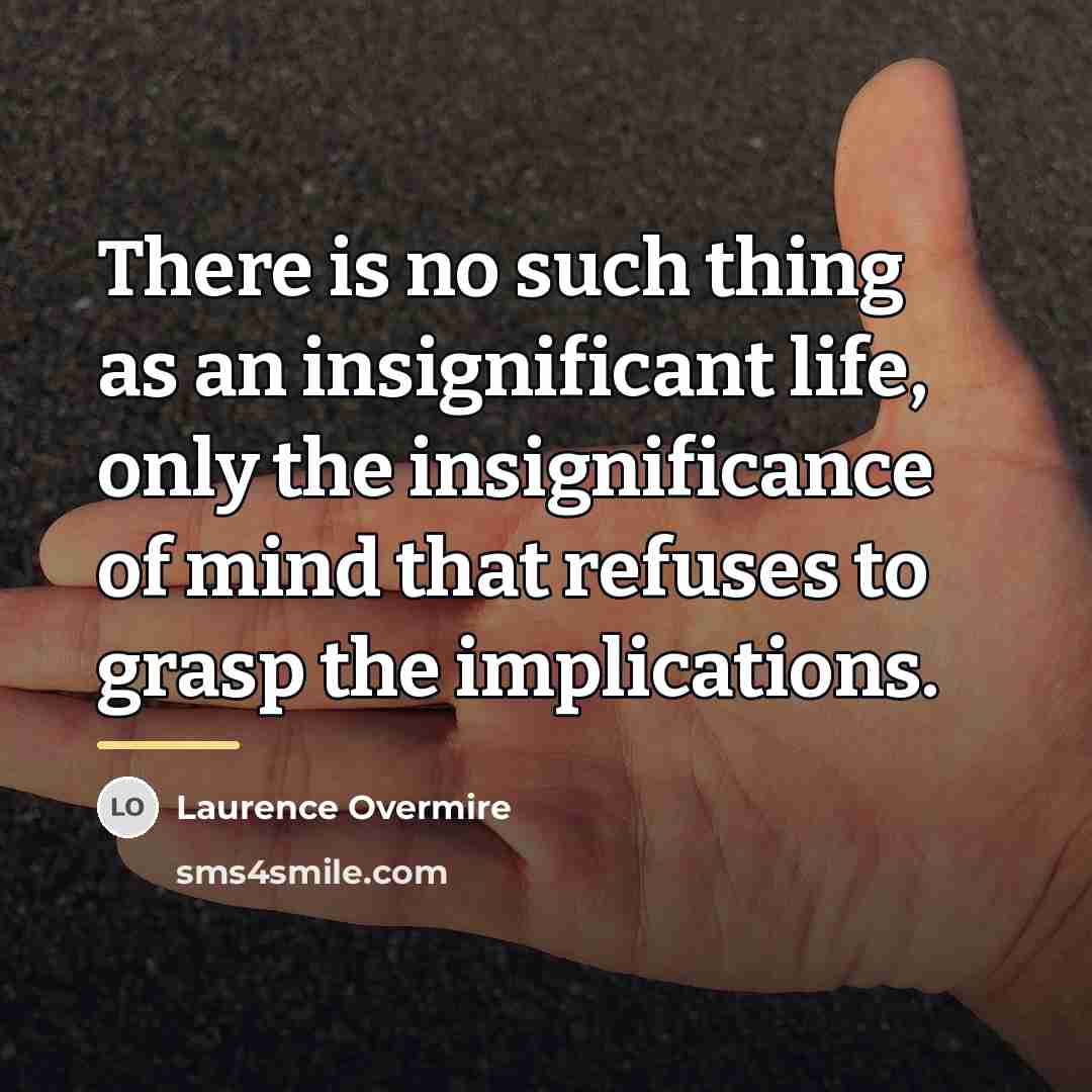 “There is no such thing as an insignificant life, only…” quote by Laurence Overmire