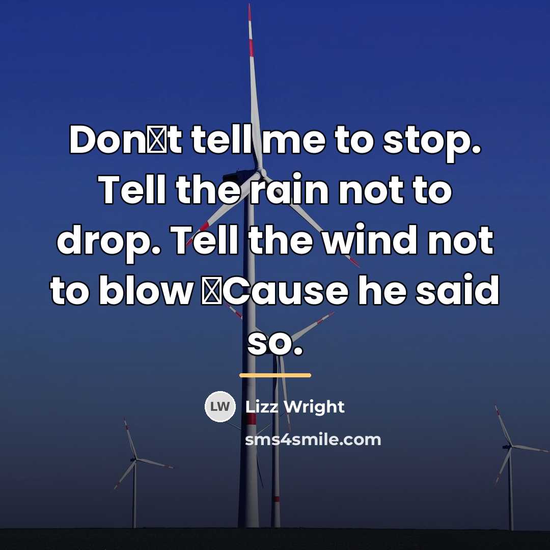 “Don�t tell me to stop. Tell the rain not to…” quote by Lizz Wright