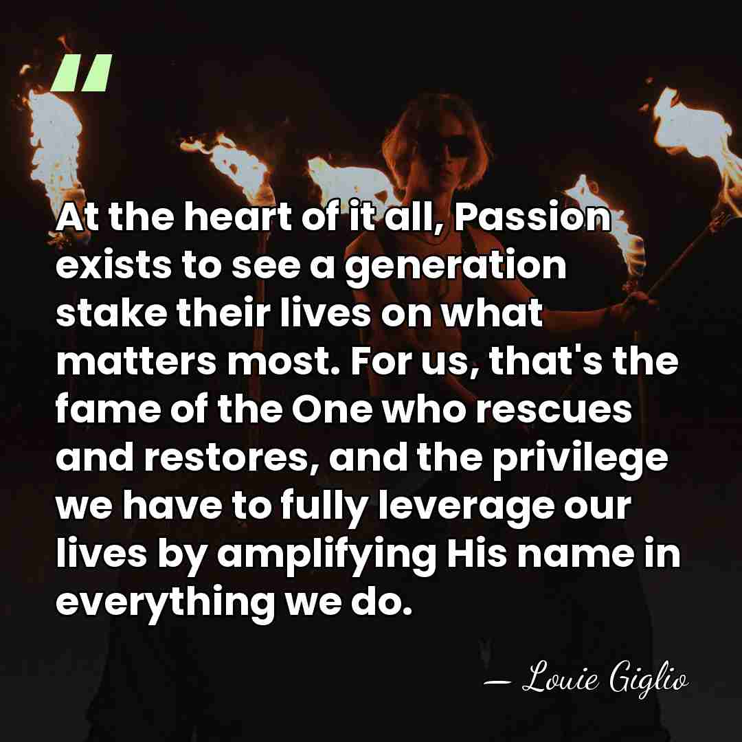 At the heart of it all, Passion exists to see a generation&hellip; - Louie Giglio
