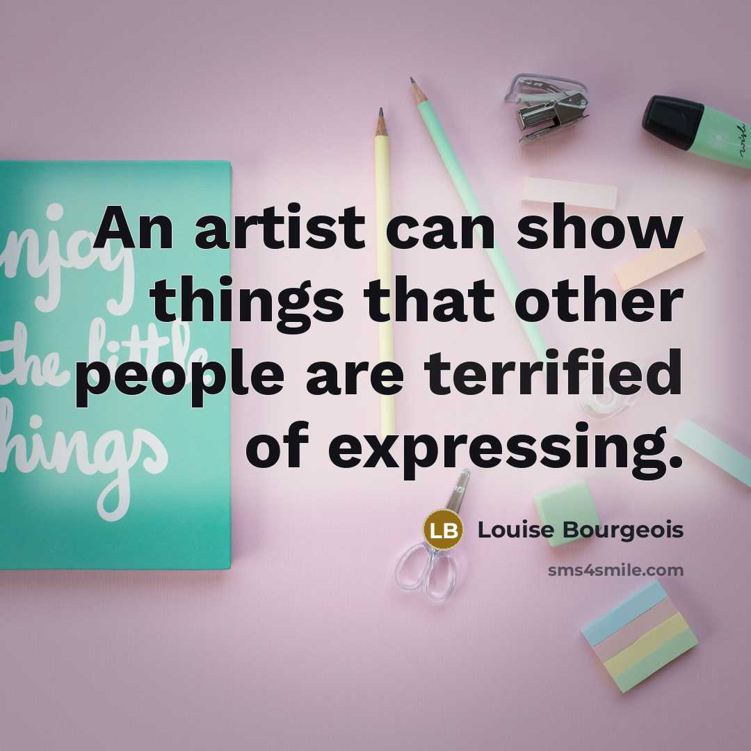 “An artist can show things that other people are terrified…” quote by Louise Bourgeois