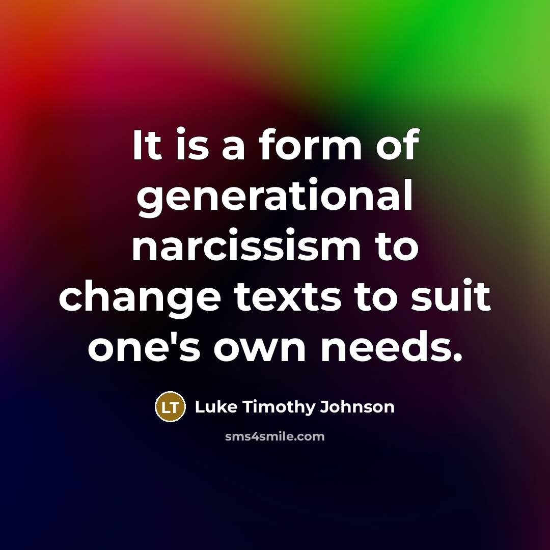 “It is a form of generational narcissism to change texts…” quote by Luke Timothy Johnson