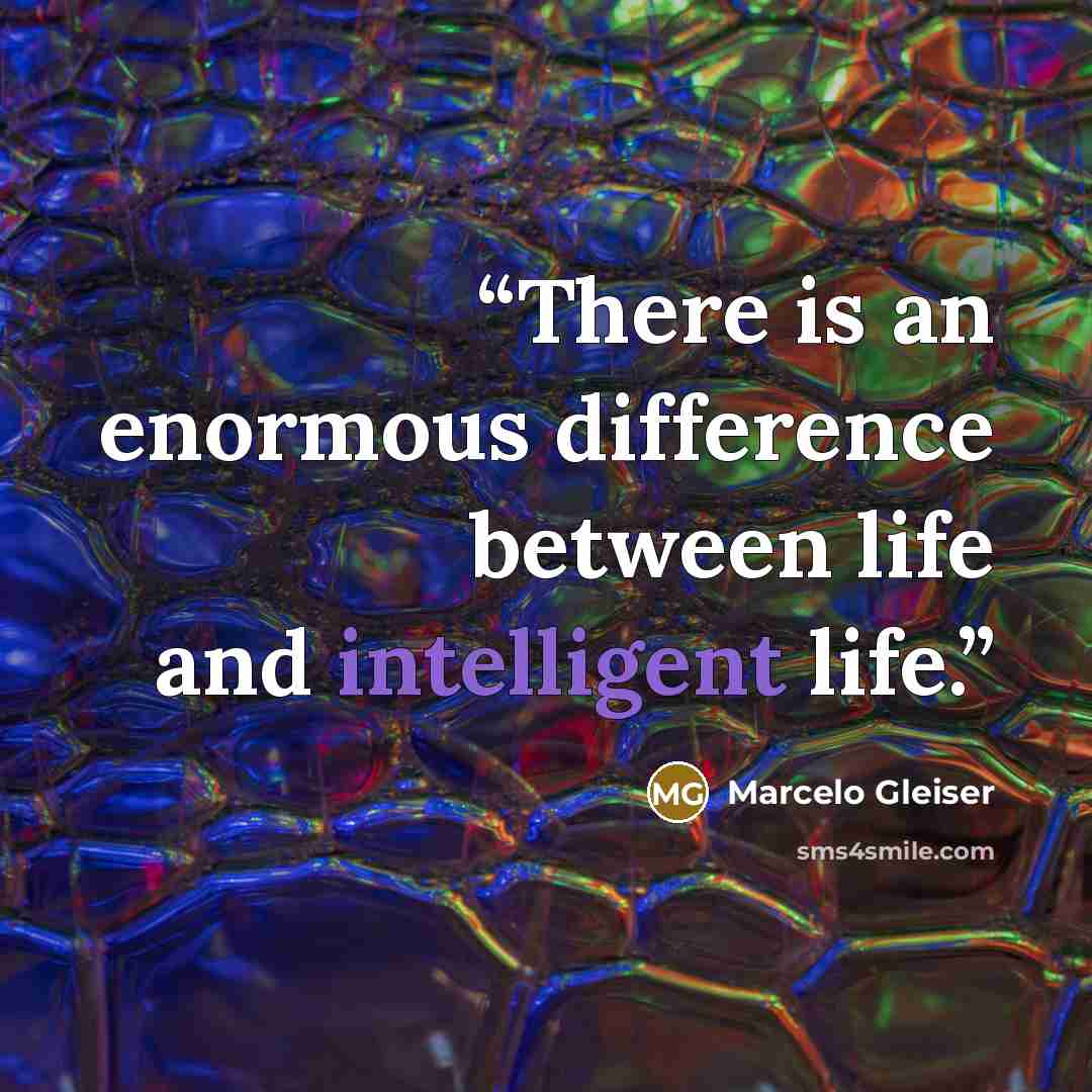 “There is an enormous difference between life and intelligent life.” quote by Marcelo Gleiser