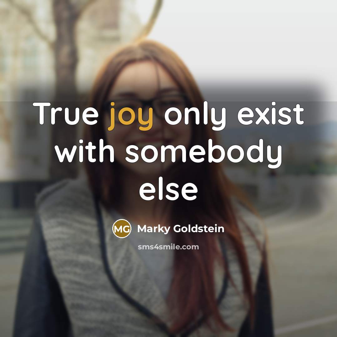 “True joy only exist with somebody else” quote by Marky Goldstein