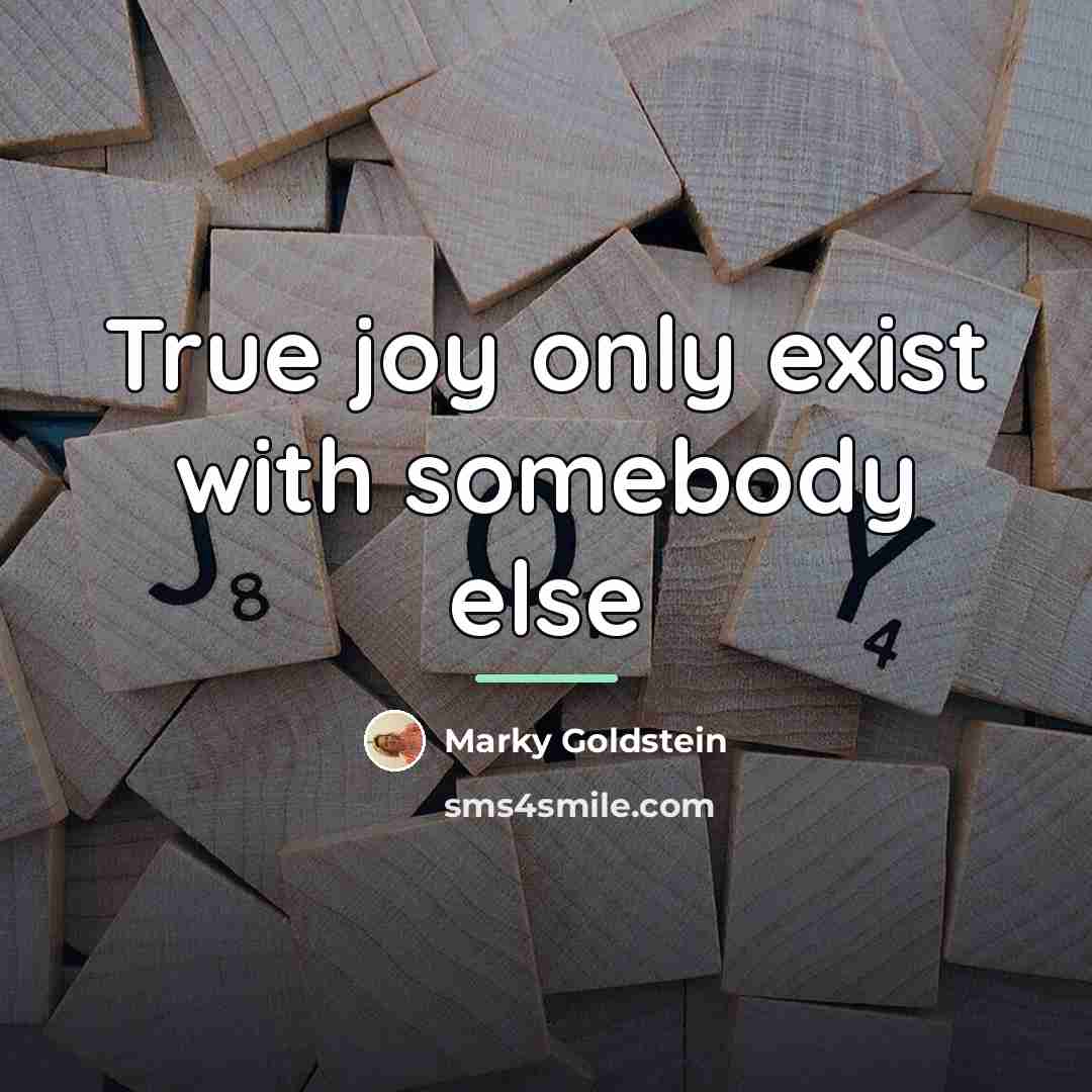 “True joy only exist with somebody else…” quote by Marky Goldstein
