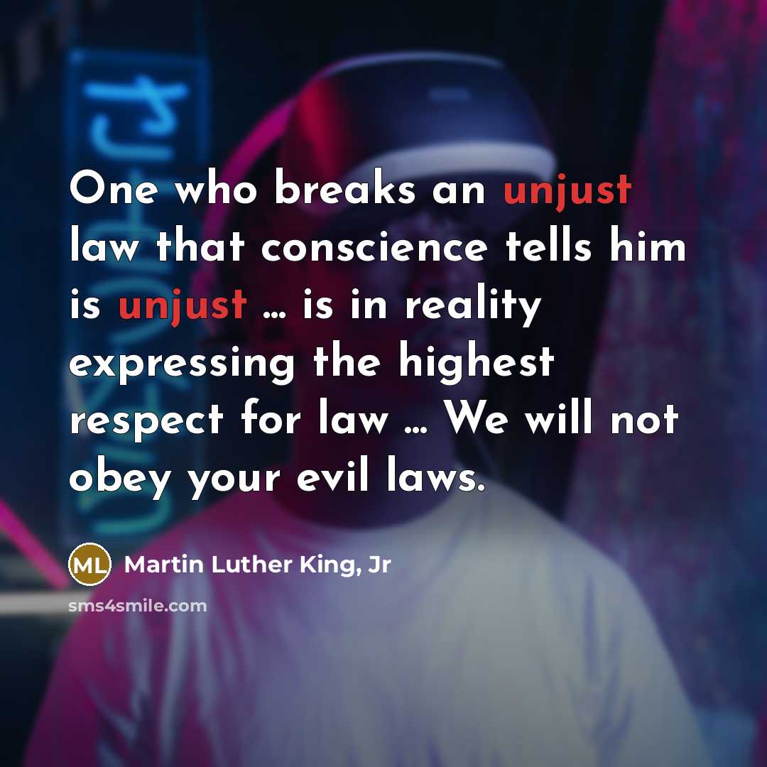 “One who breaks an unjust law that conscience tells him…” quote by Martin Luther King, Jr