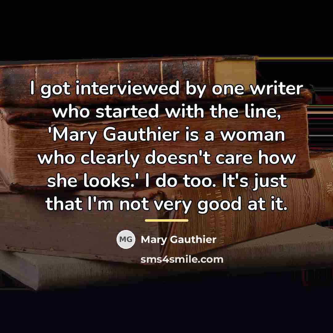 “I got interviewed by one writer who started with the…” quote by Mary Gauthier