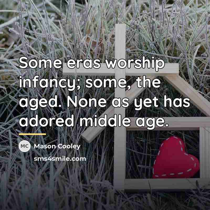 “Some eras worship infancy; some, the aged. None as yet…” quote by Mason Cooley