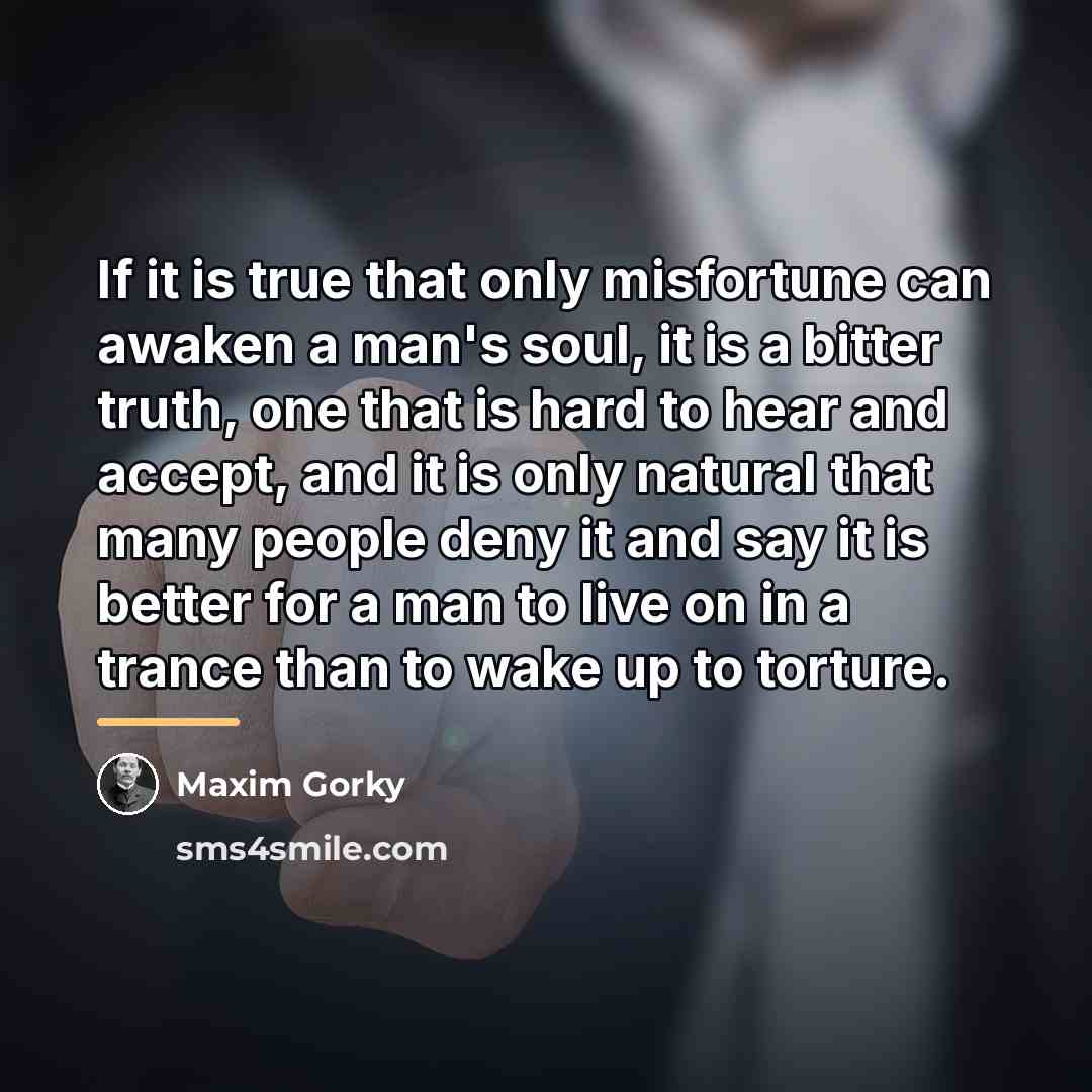 “If it is true that only misfortune can awaken a…” quote by Maxim Gorky