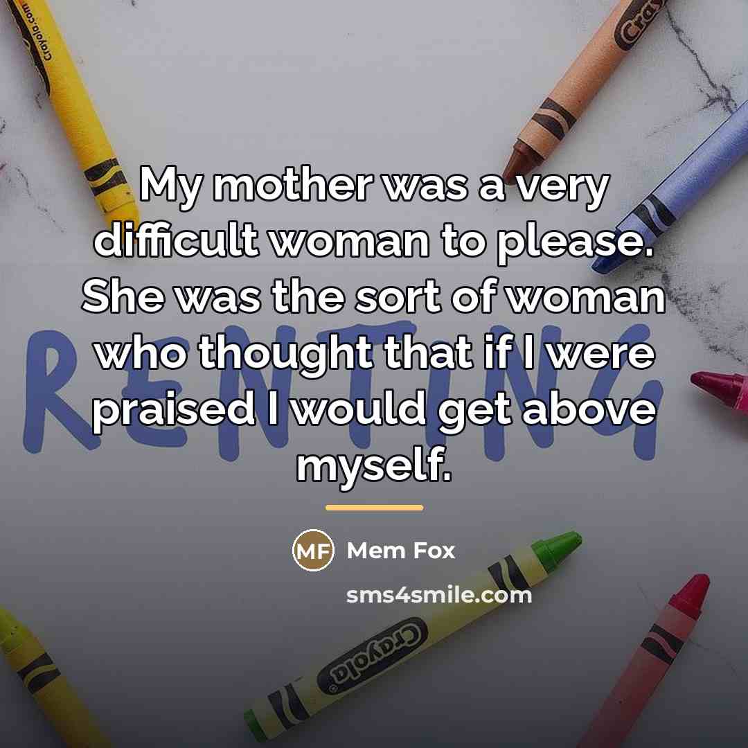 “My mother was a very difficult woman to please. She…” quote by Mem Fox