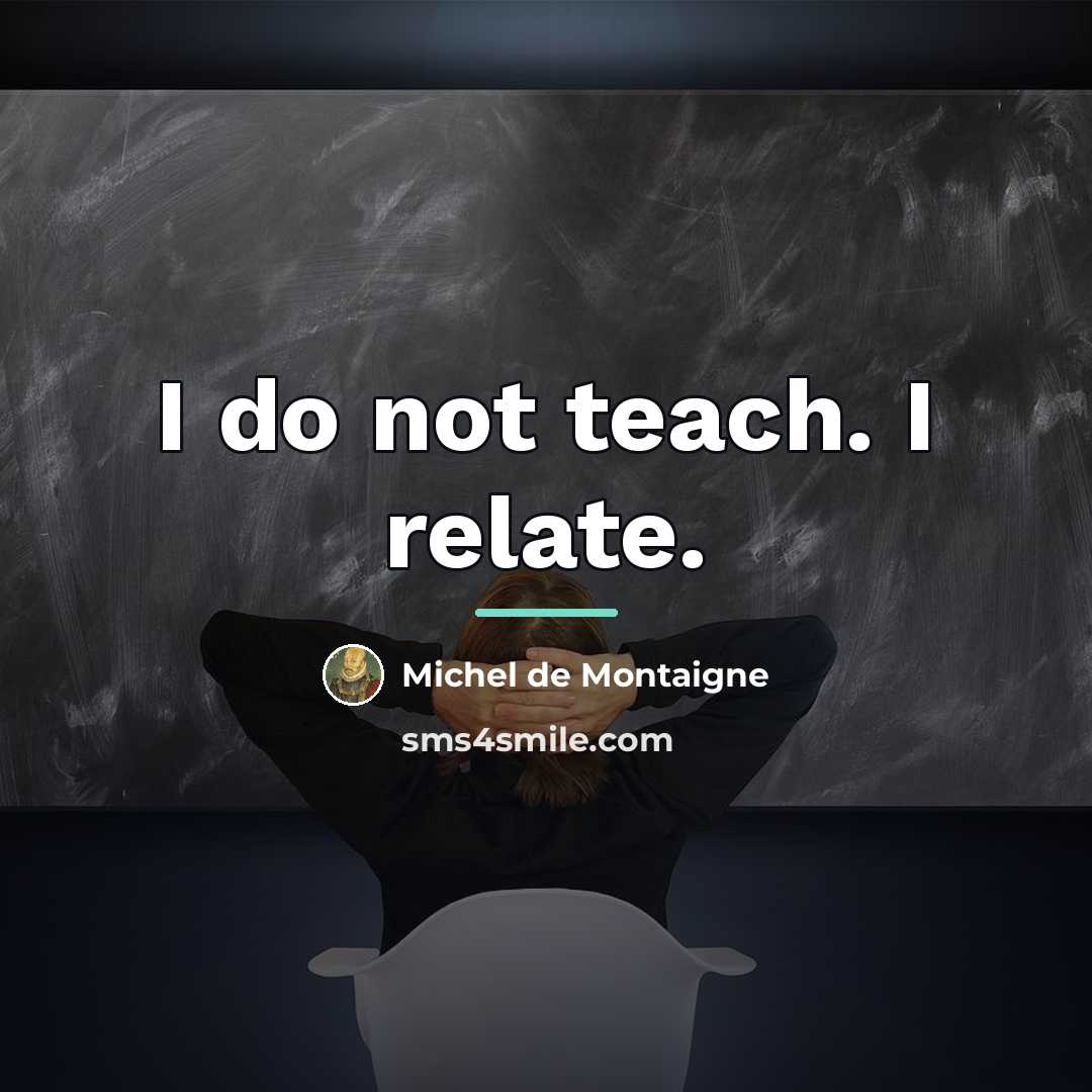 “I do not teach. I relate.…” quote by Michel de Montaigne