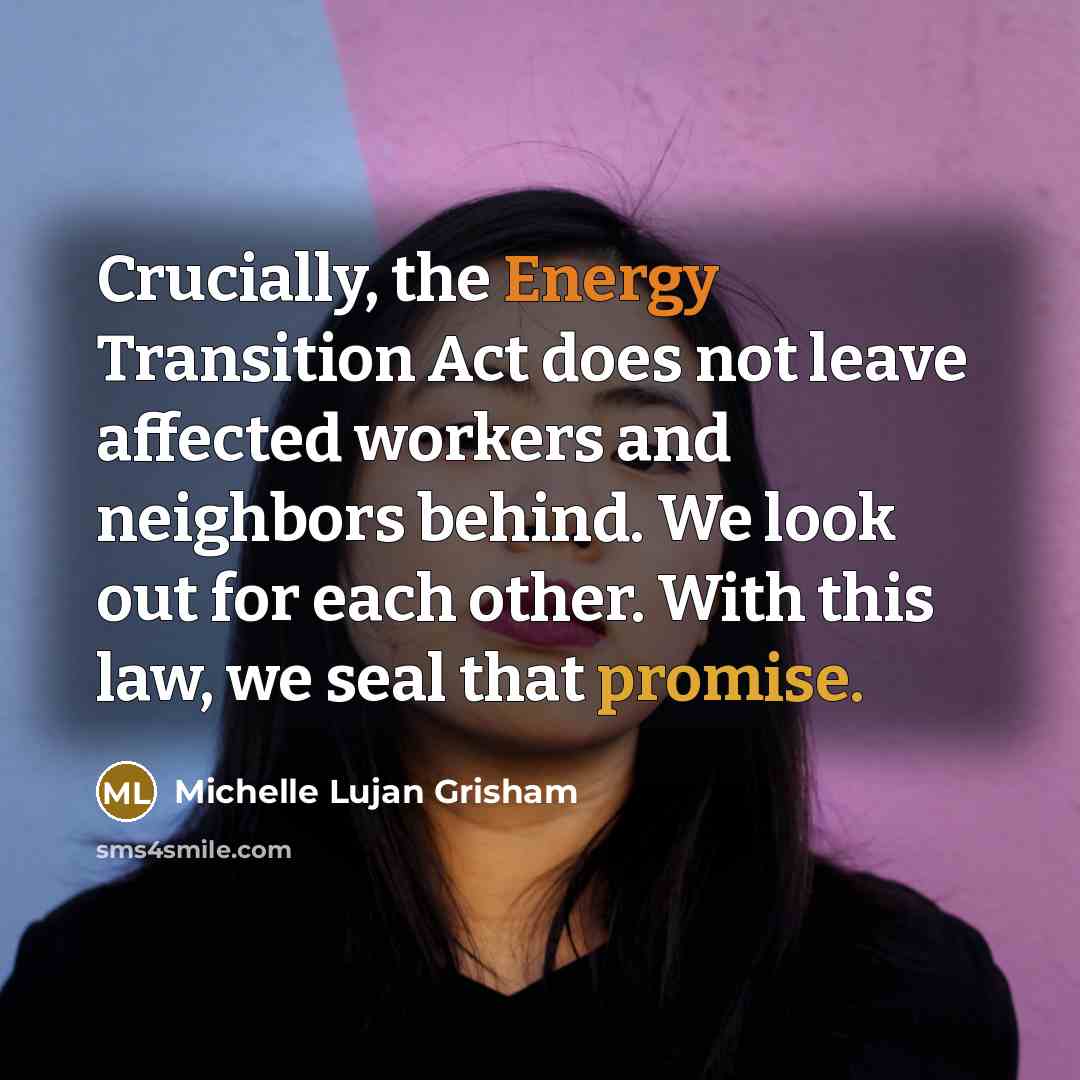 “Crucially, the Energy Transition Act does not leave affected workers and neighbors behind. We look out for each other. With this law, we seal that promise.” quote by Michelle Lujan Grisham