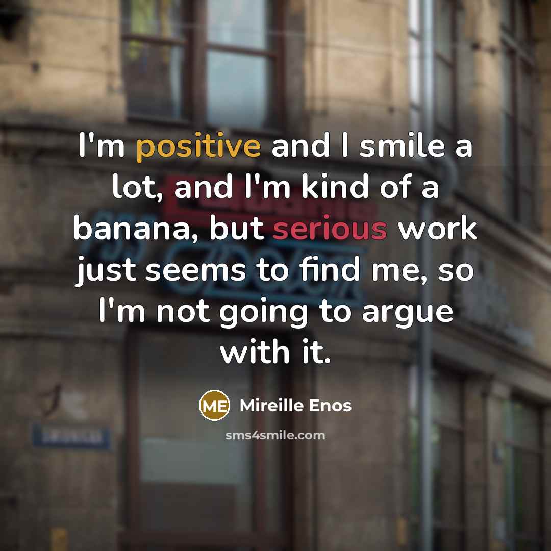 “I'm positive and I smile a lot, and I'm kind…” quote by Mireille Enos