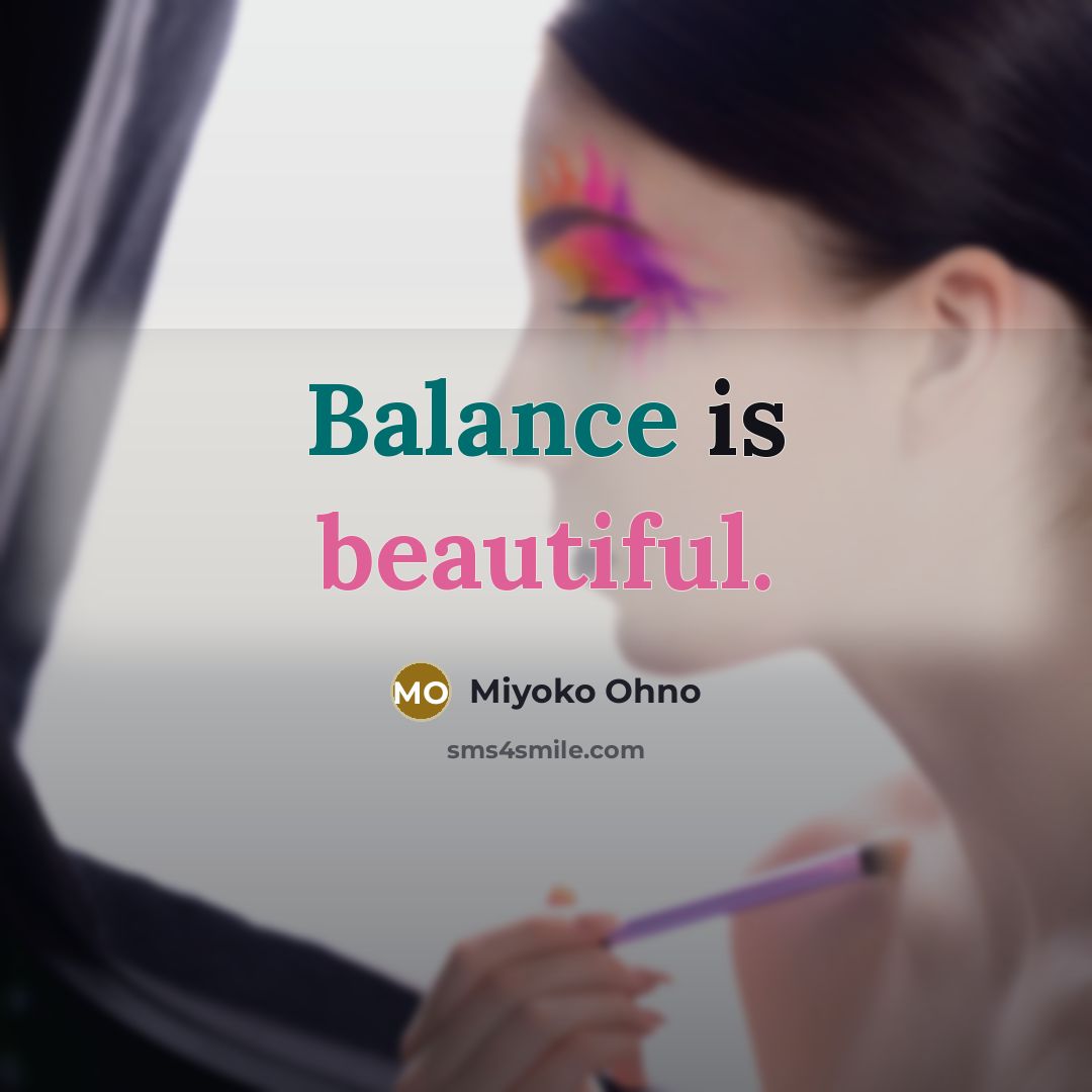 “Balance is beautiful.” quote by Miyoko Ohno