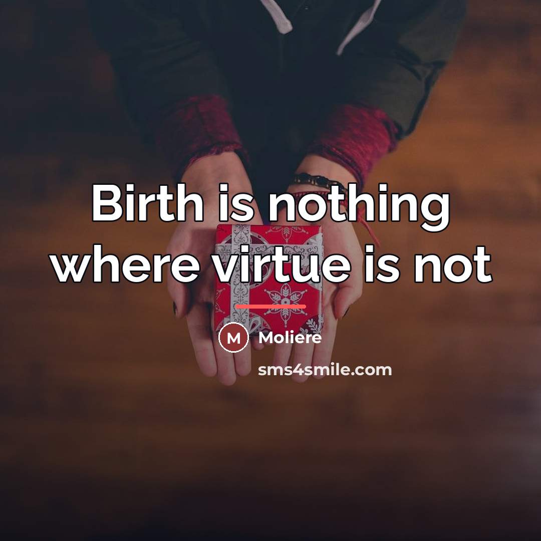 “Birth is nothing where virtue is not…” quote by Moliere