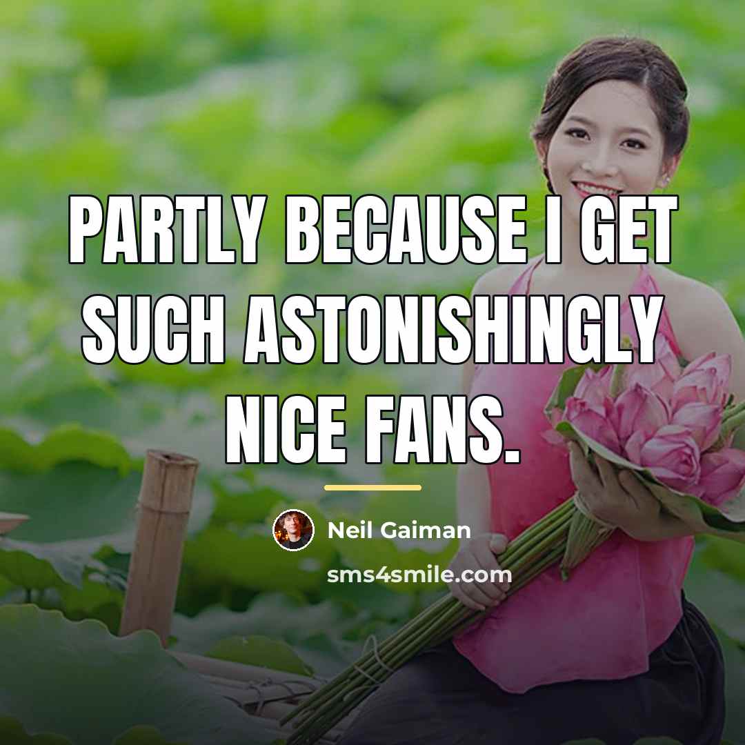“Partly because I get such astonishingly nice fans.…” quote by Neil Gaiman