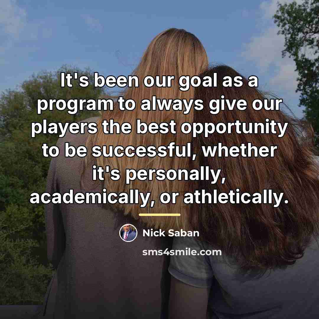 “It's been our goal as a program to always give…” quote by Nick Saban
