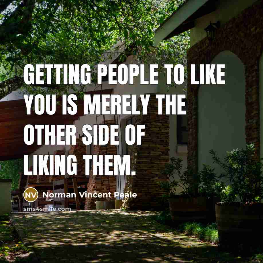 “Getting people to like you is merely the other side of liking them.” quote by Norman Vincent Peale