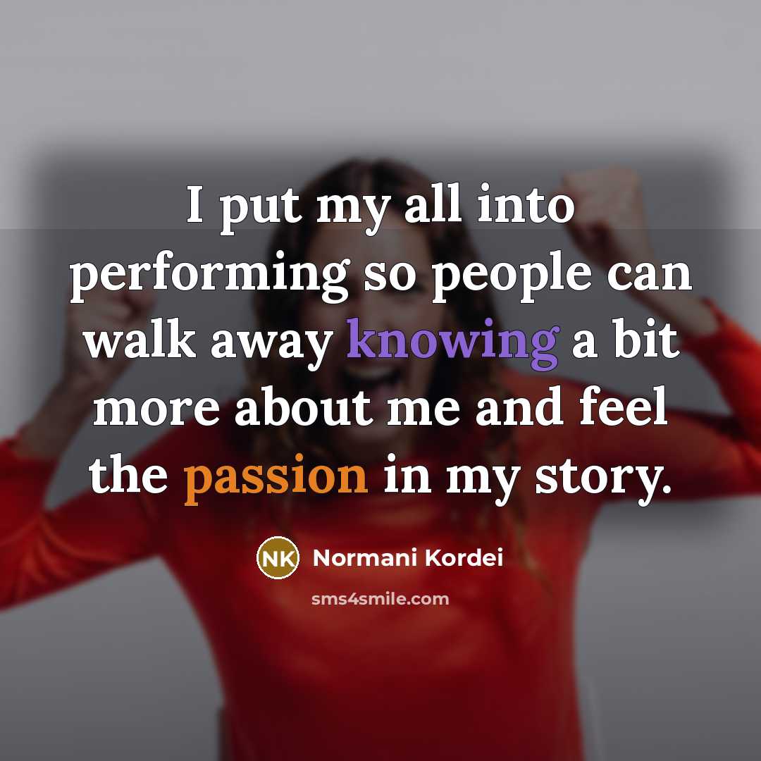 “I put my all into performing so people can walk…” quote by Normani Kordei