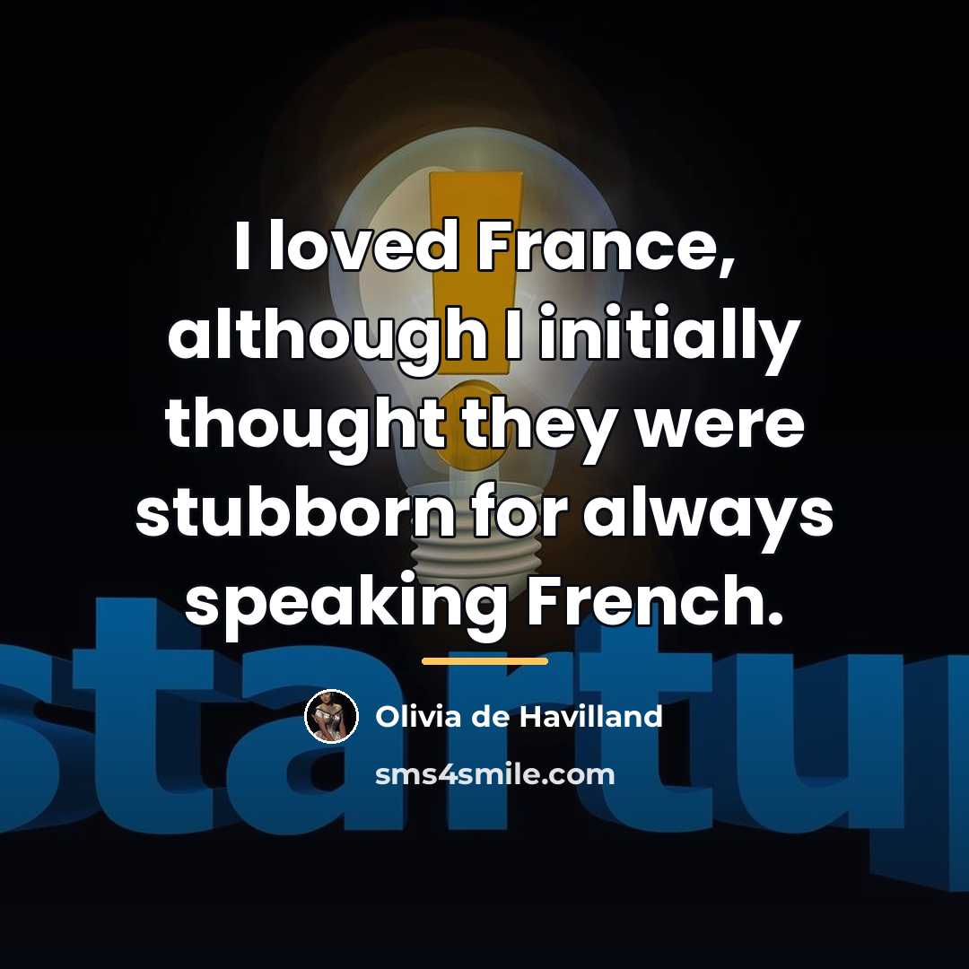 “I loved France, although I initially thought they were stubborn…” quote by Olivia De Havilland