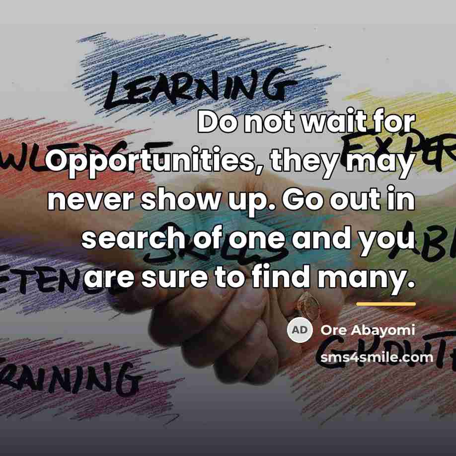 “Do not wait for Opportunities, they may never show up.…” quote by Ore Abayomi
