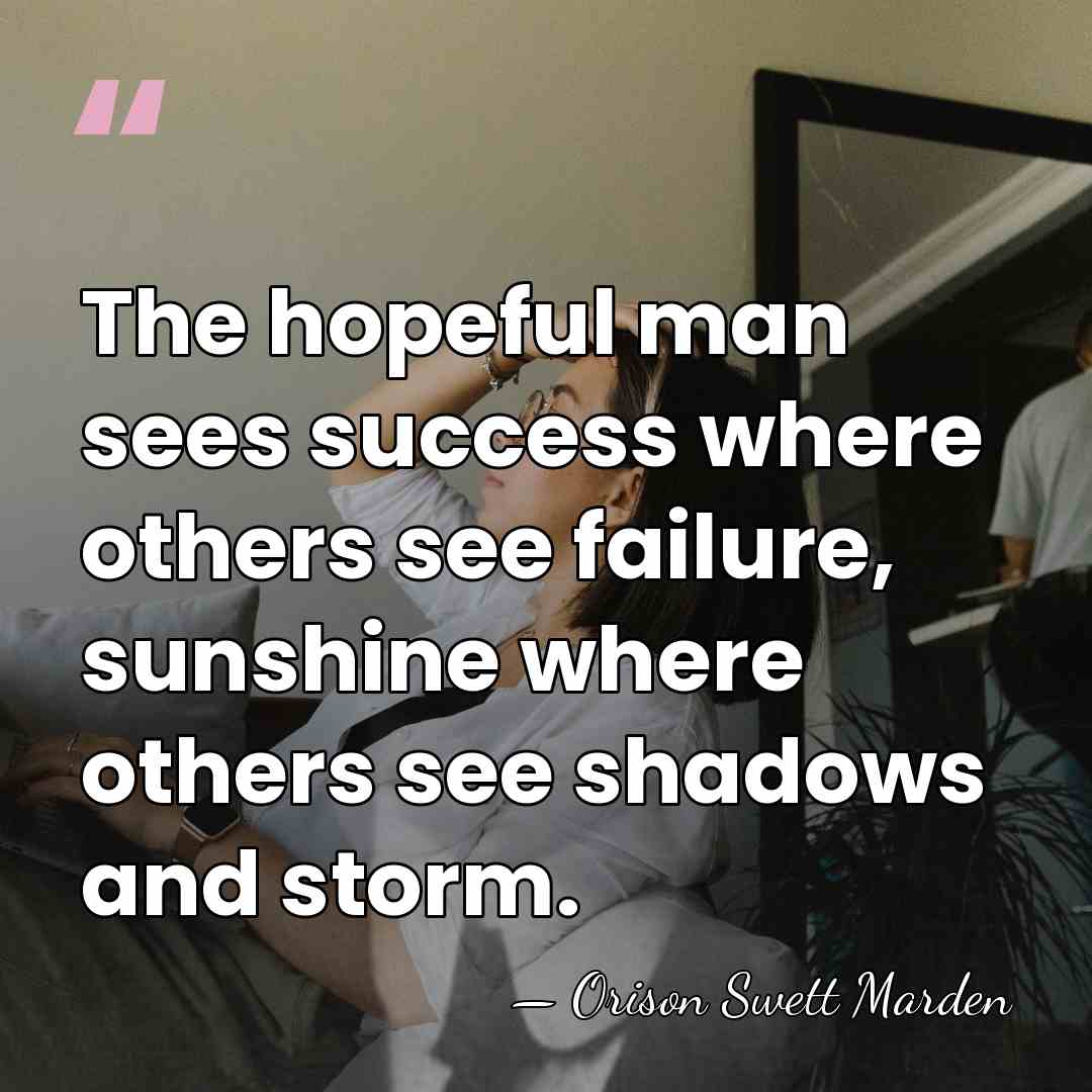 The hopeful man sees success where others see failure, sunshine where others&hellip; - Orison Swett Marden