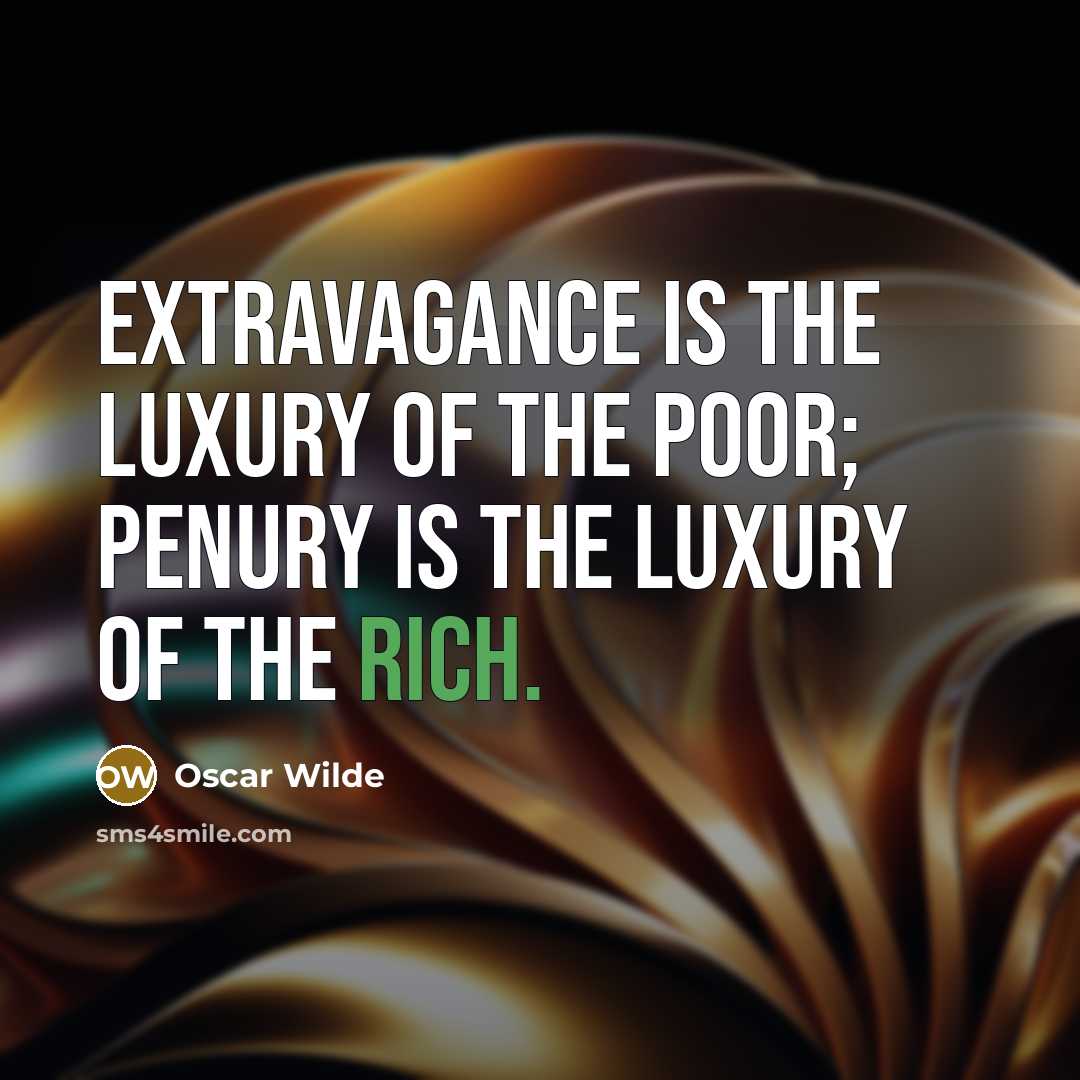 “Extravagance is the luxury of the poor; penury is the…” quote by Oscar Wilde