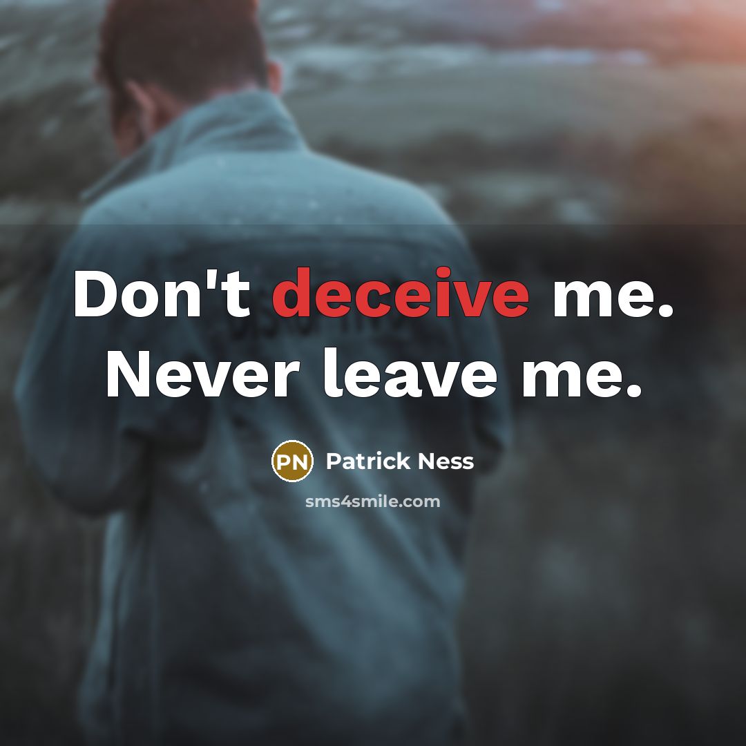“Don't deceive me. Never leave me.” quote by Patrick Ness