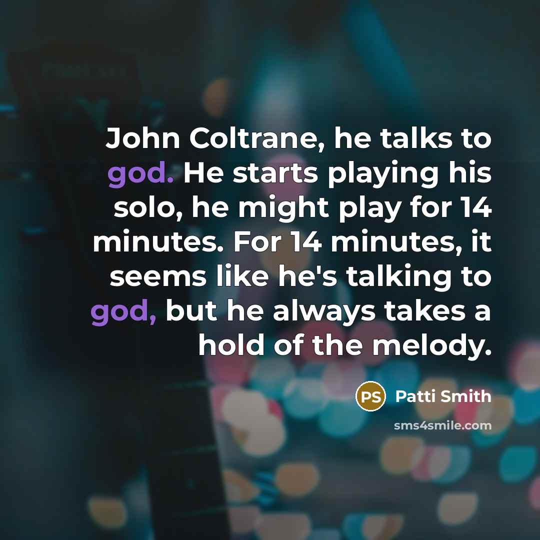 “John Coltrane, he talks to god. He starts playing his…” quote by Patti Smith